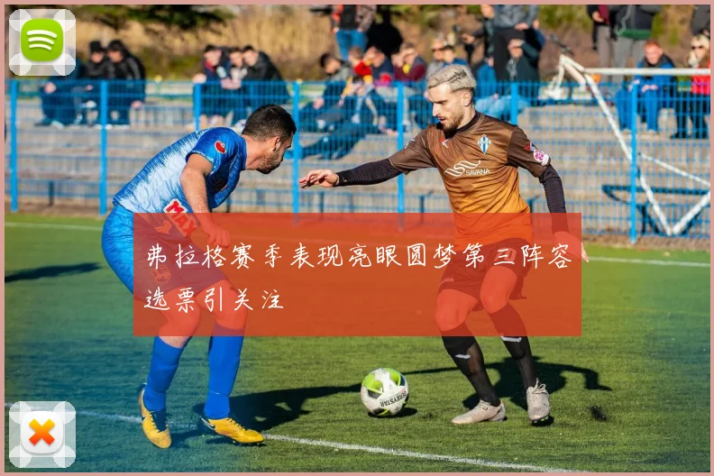 弗拉格赛季表现亮眼圆梦第三阵容选票引关注